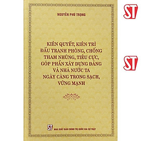 Kiên Quyết, Kiên Trì Đấu Tranh Phòng, Chống Tham Nhũng, Tiêu Cực, Góp Phần Xây Dựng Đảng Và Nhà Nước Ta Ngày Càng Trong Sạch, Vững Mạnh -