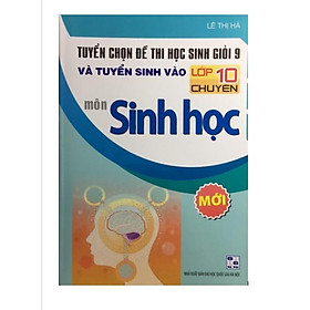 Hình ảnh Sách - Tuyển Chọn Đề Thi Tuyển Sinh Vào Lớp 10 Chuyên Môn Sinh Học