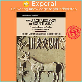 Sách - The Archaeology of South Asia - From the Indus to Asoka, c.6500 BCE-200 CE by Ruth Young (UK edition, paperback)