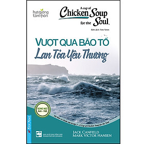 Sách Chicken Soup For The Soul - Vượt Qua Bão Tố Lan Tỏa Yêu Thương (Tái Bản)