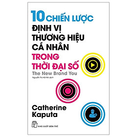 10 CHIẾN LƯỢC ĐỊNH VỊ THƯƠNG HIỆU CÁ NHÂN TRONG THỜI ĐẠI SỐ - Catherine Kaputa (bìa mềm)