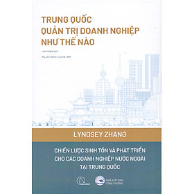 Trung Quốc quản trị doanh nghiệp như thế nào - Chiến lược sinh tồn và phát triển các doanh nghiệp nước ngoài tại Trung Quốc - Do