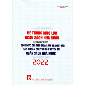 Download sách Hệ Thống Mục Lục Ngân Sách Nhà Nước & Chỉ Dẫn Áp Dụng Định Mức Chi Tiêu Mua Sắm, Thanh Toán Các Khoản Chi Thường Xuyên Từ Ngân Sách Nhà Nước Năm 2022