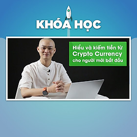 Khóa Học Hiểu Và Kiếm Tiền Từ Crypto Currency
