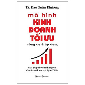 Mô hình kinh doanh tối ưu công cụ và áp dụng: giải pháp cho doanh nghiệp cần thay đổi sau đại dịch covid