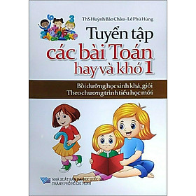 [Download Sách] Tuyển Tập Các Bài Toán Hay Và Khó 1 (Bồi Dưỡng Học Sinh Khá, Giỏi Theo Chương Trình Tiểu Học Mới)