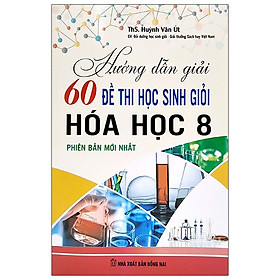 [Download Sách] Hướng Dẫn Giải 60 Đề Thi Học Sinh Giỏi Hóa Học 8