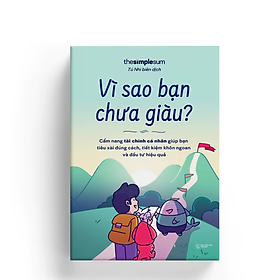 Vì Sao Bạn Chưa Giàu? - Cẩm Nang Tài Chính Giúp Bạn Tiêu Xài Đúng Cách, Tiết Kiệm Khôn Ngoan Và Đầu Tư Hiệu Quả