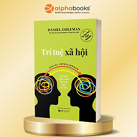 Trí Tuệ Xã Hội - Social Intelligence - Vũ Điệu Thần Kinh Kết Nối Mọi Bộ Não - Daniel Goleman - Alpha Books - Daniel Goleman