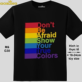 Don't be afraid, show your true colours, mã G30. Áo thun LGBT cho người đồng tính