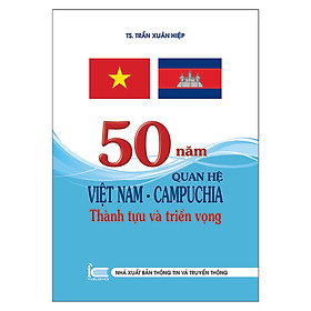 [Download Sách] 50 Năm Quan Hệ Việt Nam - Campuchia Thành Tựu Và Triển Vọng