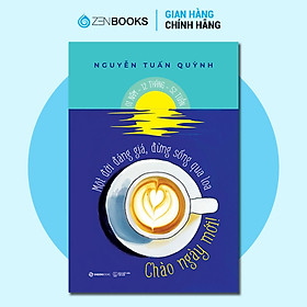 Sách - Chào Ngày Mới - Một Đời Đáng Giá Đừng Giống Qua Loa - Nguyễn Tuấn Quỳnh