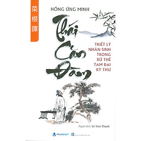 Thái Căn Đàm - Triết Lý Nhân Sinh Trong Xử Thế Tam Đại Kỳ Thư - Hồng Ứng Minh; Lê Tiến Thành dịch 