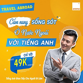 CẨM NANG SỐNG SÓT Ở NƯỚC NGOÀI VỚI TIẾNG ANH - Toàn Quốc