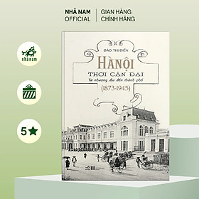 Sách - Hà Nội thời cận đại (Từ nhượng địa đến thành phố 1873-1945) (Nhã Nam Official)
