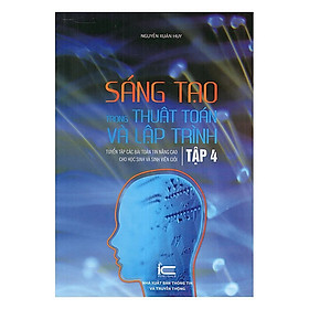 Sáng Tạo Trong Thuật Toán Và Lập Trình – Tập 4 – PGS. TS. Nguyễn Xuân Huy – (bìa mềm)
