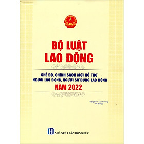 Bộ Luật Lao Động - Chế Độ, Chính Sách Mới Hỗ Trợ Người Lao Động, Người Sử Dụng Lao Động Năm 2022