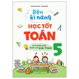 Sách Rèn Kĩ Năng Học Tốt Toán 5 - Hỗ Trợ Phát Triển Năng Lực Giải Toán (TB)