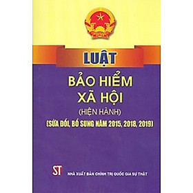 Luật bảo hiểm xã hội (hiện hành) (sửa đổi, bổ sung năm 2015, 2018, 2019) (bản in 2023)