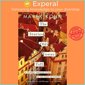 Sách - The Stories Old Towns Tell - A Journey through Cities at the Heart of Europ by Marek Kohn (UK edition, hardcover)
