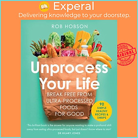 Sách - Unprocess Your Life - Break Free from Ultra-Processed Foods for Good by Rob Hobson (UK edition, paperback)