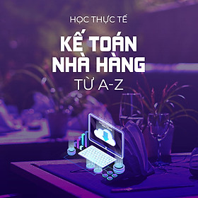 Học thực tế kế toán nhà hàng từ A-Z