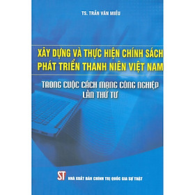 [Download Sách] Xây Dựng Và Thực Hiện Chính Sách Phát Triển Thanh Niên Việt Nam Trong Cuộc Cách Mạng Công Nghiệp Lần Thứ Tư