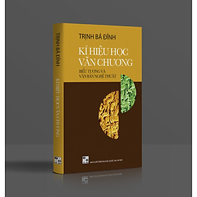 KÝ HIỆU HỌC VĂN CHƯƠNG - BIỂU TƯỢNG VÀ VĂN BẢN NGHỆ THUẬT - Trịnh Bá Đĩnh - NXB Đại Học Quốc Gia Hà Nội.