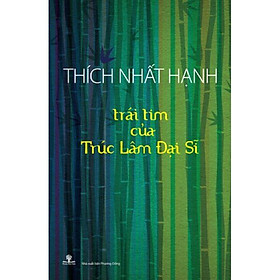 Thích nhất hạnh - trái tim của trúc lâm đại sĩ