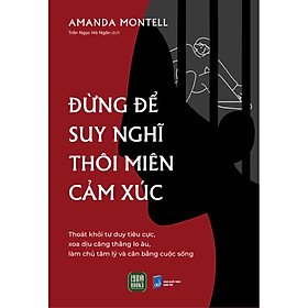 Đừng Để Suy Nghĩ Thôi Miên Cảm Xúc (Amanda Montell)