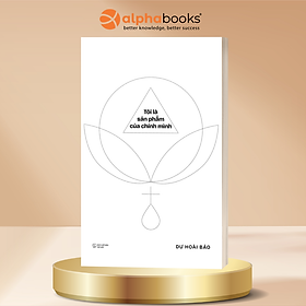 Tôi Là Sản Phẩm Của Chính Mình - Dư Hoài Bảo - Alpha Books - Alpha Books