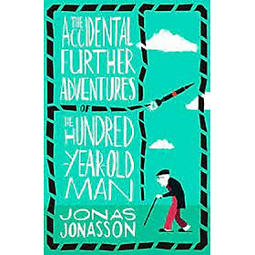 The Accidental Further Adventures of the Hundred-Year-Old Man A Novel