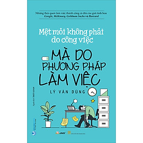 Mệt Mỏi Không Phải Do Công Việc Mà Do Phương Pháp Làm Việc