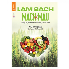 Hình ảnh Làm Sạch Mạch Máu - Những Tác Phẩm Kinh Điển Của Nền Y Học Tự Nhiên ( Tái Bản )