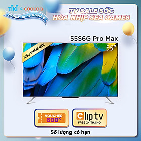 Smart Tivi Coocaa Android 10 55 inch - Model 55S6G Pro Max - Hàng chính hãng