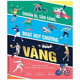 Chuẩn Bị, Sẵn Sàng, Đoạt Huy Chương Vàng - Cẩm Nang Lí Thú Về Các Môn Thể Thao Olympic - 