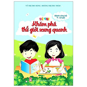 Bé Vui Khám Phá Thế Giới Xung Quanh (Dành Cho Trẻ 5 - 6 Tuổi)