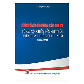 [Download Sách] Chính Sách Đối Ngoại Của Hoa Kỳ Từ Sau Nội Chiến Đến Kết Thúc Chiến Tranh Thế Giới Thứ Nhất (1865 - 1918)