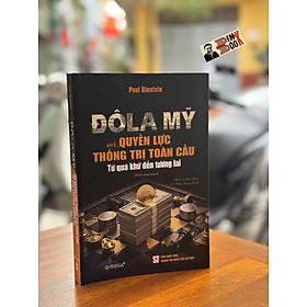 ĐÔ LA MỸ VÀ QUYỀN LỰC THỐNG TRỊ TOÀN CẦU - Từ quá khứ đến tương lai – Paul Blustein – Omega Plus