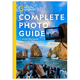 National Geographic Complete Photo Guide: How To Take Better Pictures