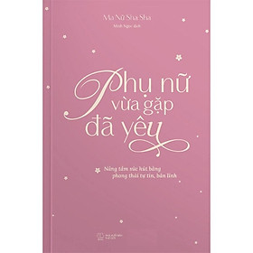 Phụ Nữ Vừa Gặp Đã Yêu: Nâng Tầm Sức Hút Bằng Phong Thái Tự Tin, Bản Lĩnh