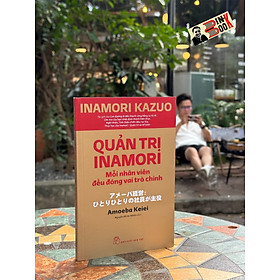 QUẢN TRỊ INAMORI - MỖI NHÂN VIÊN ĐỀU ĐÓNG VAI TRÒ CHÍNH_ Inamori Kazuo_ Nguyễn Đỗ An Nhiên dịch _NXB Trẻ