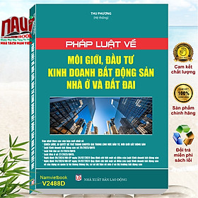 Sách Pháp Luật Về Môi Giới, Đầu Tư Kinh Doanh Bất Động Sản Nhà Ở và Đất Đai - V2488D