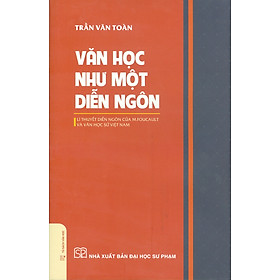 Văn Học Như Một Diễn Ngôn - Lý Thuyết Diễn Ngôn Của M.Foucault Và Văn Học Sử Việt Nam (Bìa cứng) - Trần Văn Toàn (ĐHSP) - NXB Đại Học Sư Phạm