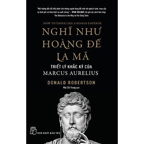 Nghĩ Như Hoàng Đế La Mã - Triết Lý Khắc Kỷ Của Marcus Aurelius