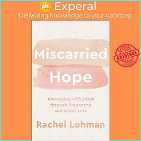 Sách - Miscarried Hope - Journeying with Jesus through Pregnancy and Infant Los by Rachel Lohman (UK edition, paperback)