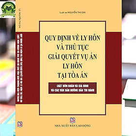 Quy định về  ly hôn và thủ tục giải quyết vụ án ly hôn tại tòa án - Luật Hôn nhân và gia đình - Các văn bản hướng dẫn thực hiện 