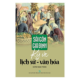 Sài Gòn – Gia Định Ký Ức Lịch Sử - Văn Hóa