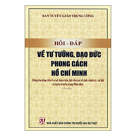 [Download Sách] Hỏi - Đáp Về Tư Tưởng, Đạo Đức, Phong Cách Hồ Chí Minh (Dùng Cho Đảng Viên Ở Cơ Sở, Đoàn Viên, Hội Viên Các Tổ Chức Chính Trị - Xã Hội Và Tuyên Truyền Trong Nhân Dân)