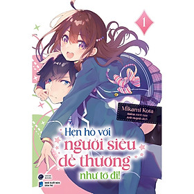 Hẹn Hò Với Người Siêu Dễ Thương Như Tớ Đi! - Tập 1 (Kèm Bookmark + Postcard) (Light Novels) (FN)